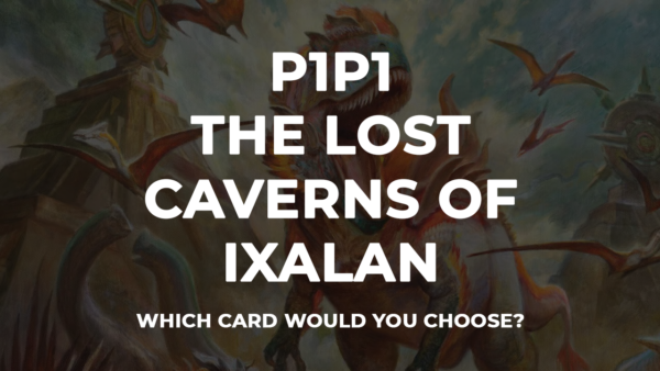 P1P1 The Lost Caverns of Ixalan is up! Get picking!